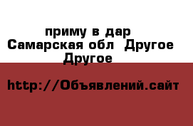 приму в дар - Самарская обл. Другое » Другое   